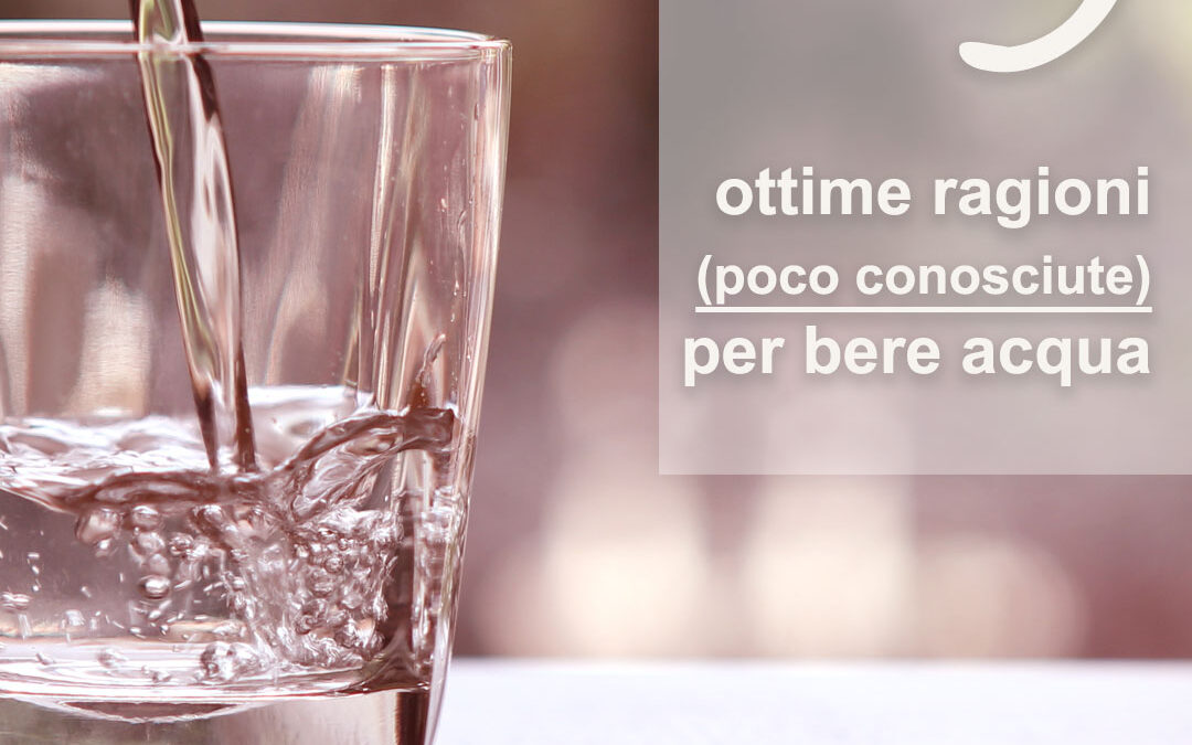5 ottime ragioni (poco conosciute) per bere acqua!